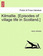 Kilmallie. [Episodes of Village Life in Scotland.]Vol. II.