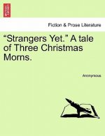 Strangers Yet. a Tale of Three Christmas Morns.