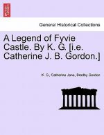 Legend of Fyvie Castle. by K. G. [I.E. Catherine J. B. Gordon.]