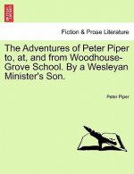 Adventures of Peter Piper To, AT, and from Woodhouse-Grove School. by a Wesleyan Minister's Son.