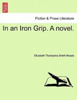 In an Iron Grip. a Novel.