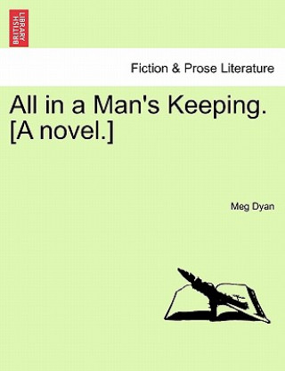 All in a Man's Keeping. [A Novel.]