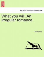 What You Will. an Irregular Romance.