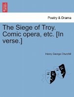 Siege of Troy. Comic Opera, Etc. [in Verse.]