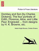Dombey and Son [by Charles Dickens]. the Four Portraits of Edith, Florence, Alice, and Little Paul. Engraved ... from Designs by H. K. Browne, Etc.