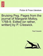 Bruising Peg. Pages from the Journal of Margaret Molloy, 1768-9. Edited [Or Rather, Written] by P. Creswick.