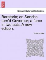 Barataria; Or, Sancho Turn'd Governor; A Farce in Two Acts. a New Edition.