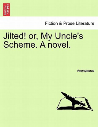 Jilted! Or, My Uncle's Scheme. a Novel.