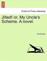 Jilted! Or, My Uncle's Scheme. a Novel.