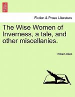 Wise Women of Inverness, a Tale, and Other Miscellanies.
