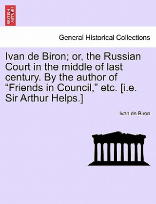 Ivan de Biron; Or, the Russian Court in the Middle of Last Century. by the Author of 