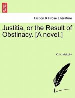 Justitia, or the Result of Obstinacy. [A Novel.]