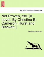 Not Proven, Etc. [A Novel. by Christina B. Cameron, Hurst and Blackett.]