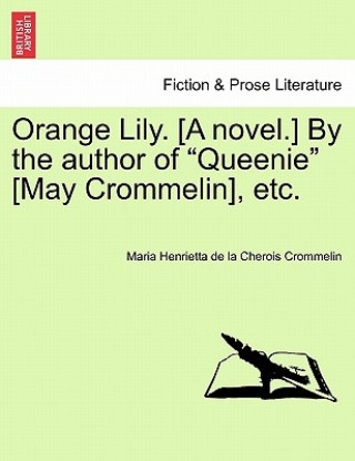 Orange Lily. [A Novel.] by the Author of 