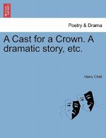 Cast for a Crown. a Dramatic Story, Etc.