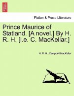 Prince Maurice of Statland. [A Novel.] by H. R. H. [I.E. C. Mackellar.]