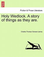 Holy Wedlock. a Story of Things as They Are.