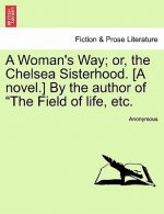 Woman's Way; Or, the Chelsea Sisterhood. [A Novel.] by the Author of 