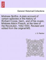 Mistress Spitfire. a Plain Account of Certain Episodes in the History of Richard Coope, Gent., and of His Cousin, Mistress Alison French, at the Time