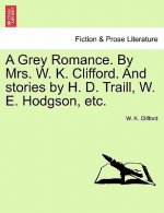 Grey Romance. by Mrs. W. K. Clifford. and Stories by H. D. Traill, W. E. Hodgson, Etc.
