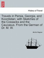 Travels in Persia, Georgia, and Koordistan; With Sketches of the Cossacks and the Caucasus. from the German of Dr. M. W. Vol. I