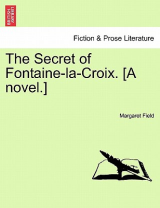 Secret of Fontaine-La-Croix. [A Novel.]