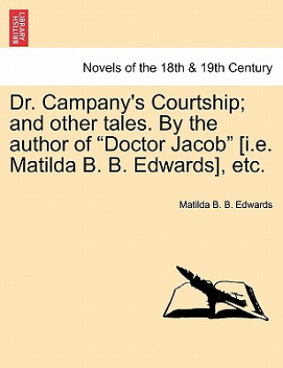Dr. Campany's Courtship; And Other Tales. by the Author of Doctor Jacob [I.E. Matilda B. B. Edwards], Etc.