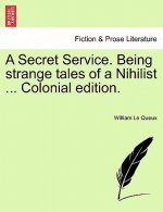 Secret Service. Being Strange Tales of a Nihilist ... Colonial Edition.