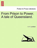 From Prison to Power. a Tale of Queensland, Vol. I