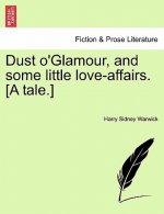 Dust O'Glamour, and Some Little Love-Affairs. [A Tale.]