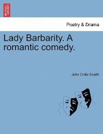 Lady Barbarity. a Romantic Comedy.