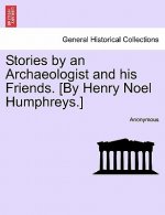 Stories by an Archaeologist and His Friends. [By Henry Noel Humphreys.]