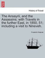 Ansayrii, and the Assassins; With Travels in the Further East, in 1850, 51; Including a Visit to Nineveh.