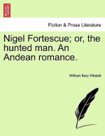 Nigel Fortescue; Or, the Hunted Man. an Andean Romance.