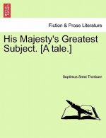 His Majesty's Greatest Subject. [A Tale.]