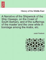 Narrative of the Shipwreck of the Ship Oswego, on the Coast of South Barbary, and of the Sufferings of the Master and the Crew While in Bondage Among
