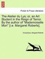 Atelier Du Lys; Or, an Art Student in the Reign of Terror. by the Author of 