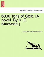 6000 Tons of Gold. [A Novel. by K. E. Kirkwood.]