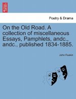 On the Old Road. a Collection of Miscellaneous Essays, Pamphlets, Andc., Andc., Published 1834-1885.
