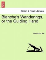Blanche's Wanderings, or the Guiding Hand.