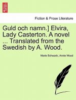 Guld Och Namn.] Elvira, Lady Casterton. a Novel ... Translated from the Swedish by A. Wood.