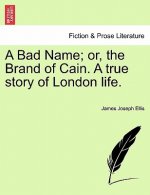 Bad Name; Or, the Brand of Cain. a True Story of London Life.