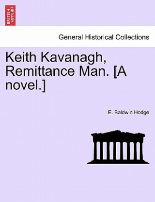 Keith Kavanagh, Remittance Man. [A Novel.]
