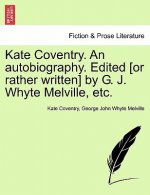 Kate Coventry. an Autobiography. Edited [Or Rather Written] by G. J. Whyte Melville, Etc.
