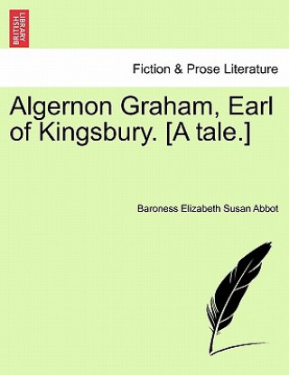Algernon Graham, Earl of Kingsbury. [A Tale.]