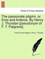 Passionate Pilgrim, or Eros and Anteros. by Henry J. Thurstan [pseudonym of F. T. Palgrave].