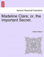 Madeline Clare; Or, the Important Secret.