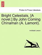 Bright Celestials. [A Novel.] by John Coming Chinaman (A. Lamont).