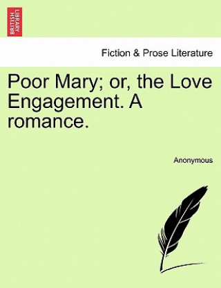 Poor Mary; Or, the Love Engagement. a Romance.