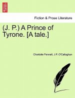 J. P. a Prince of Tyrone. [A Tale.]